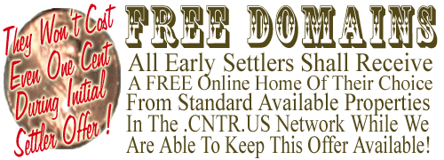 Early Settlers In The .cntr.us Network Can Receive A FREE Domain Name Of The Choice And It Won't Cost You One Red Cent!